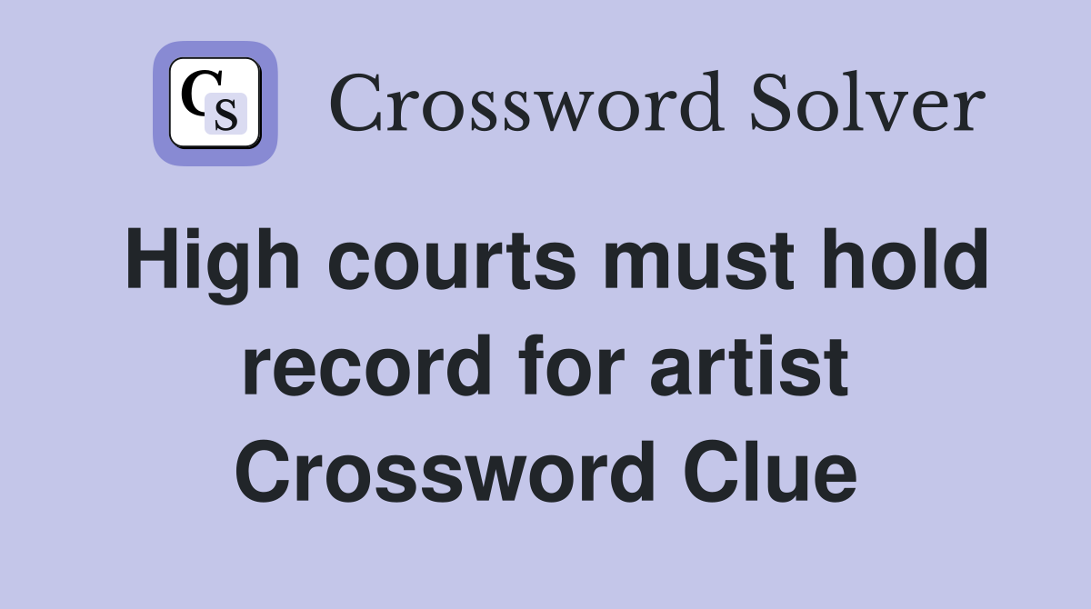 High courts must hold record for artist Crossword Clue