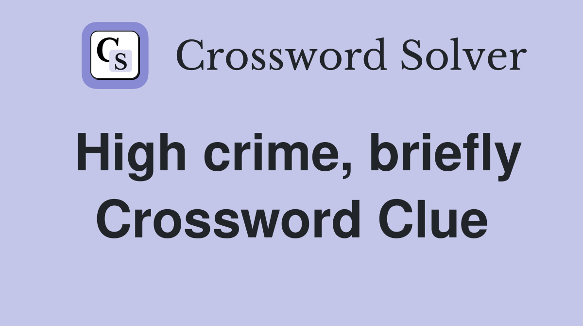 High crime, briefly Crossword Clue