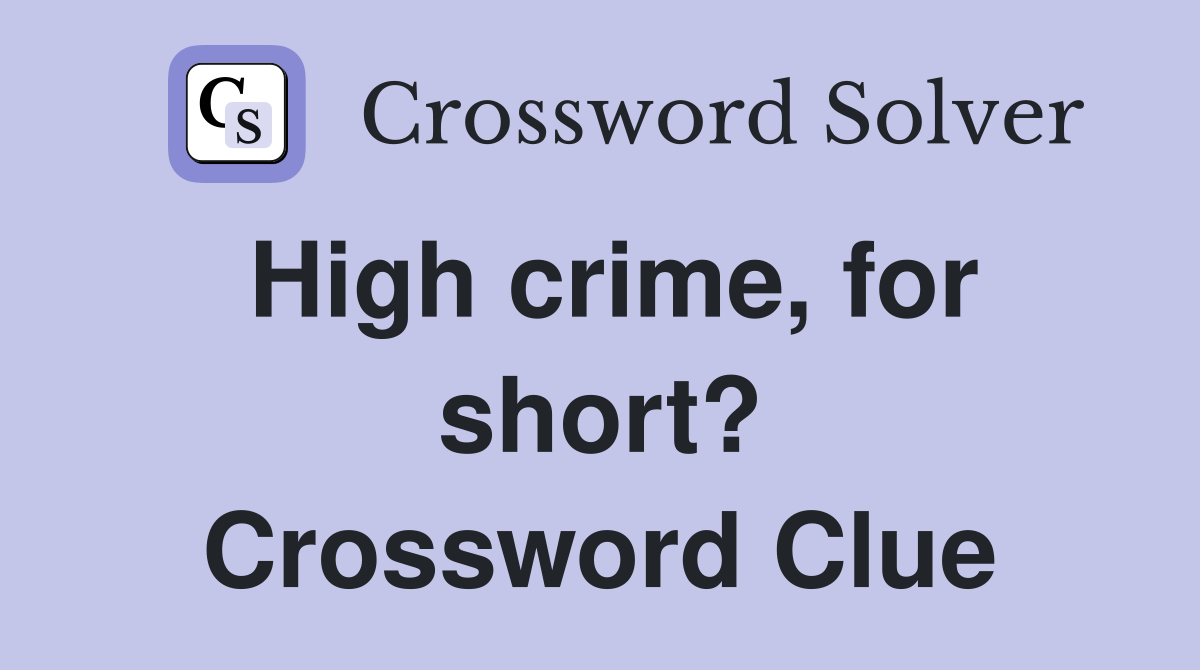 High crime, for short? Crossword Clue