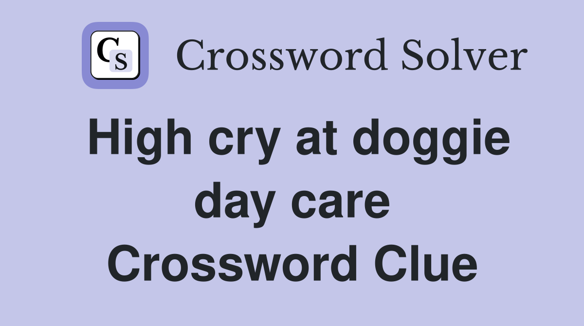 High cry at doggie day care Crossword Clue