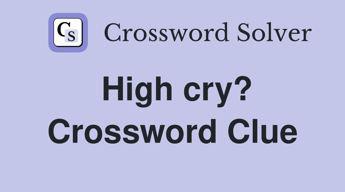 High cry? Crossword Clue