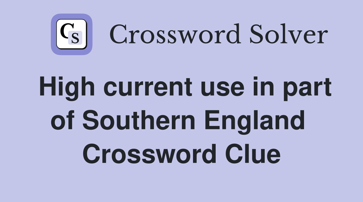 High current use in part of Southern England  Crossword Clue