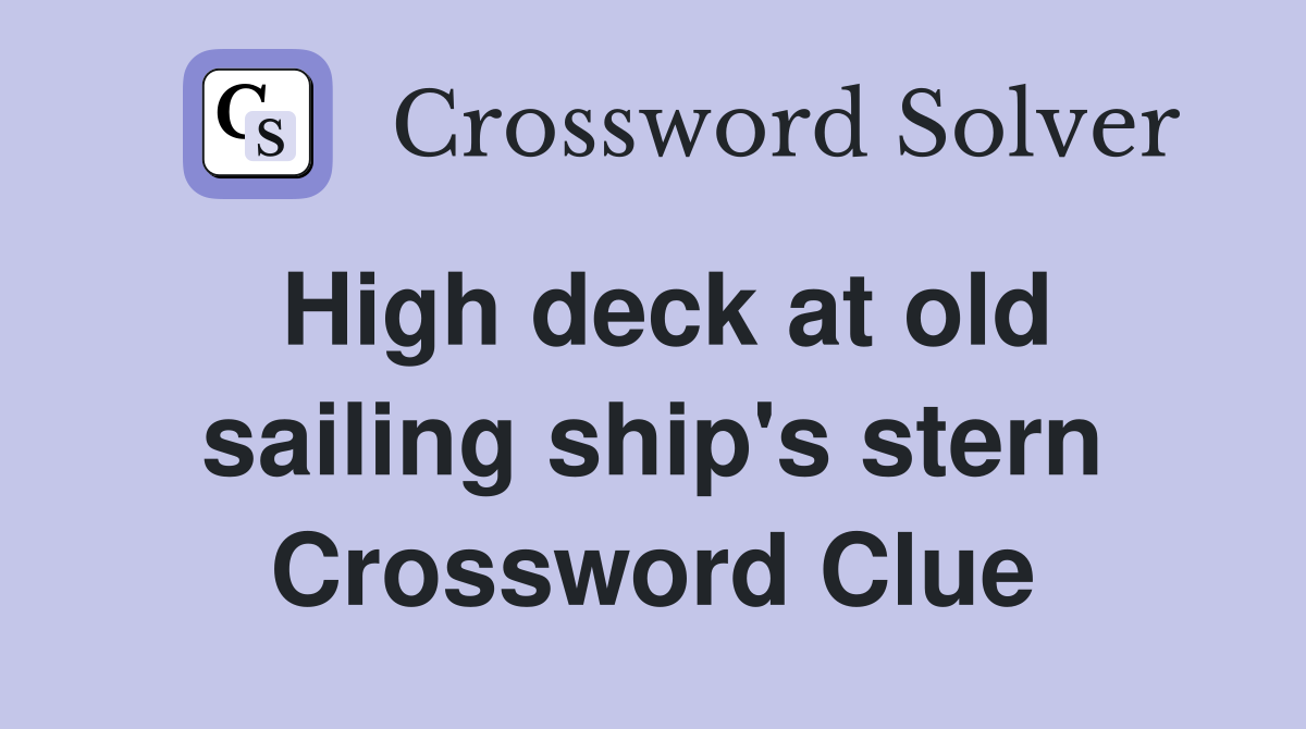 High deck at old sailing ship's stern Crossword Clue