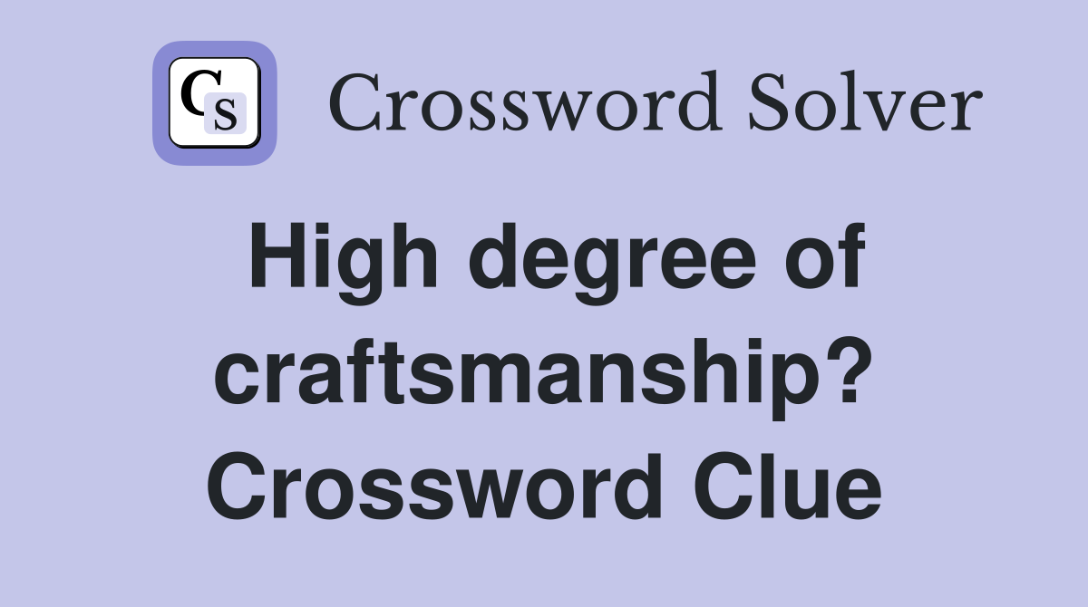 High degree of craftsmanship? Crossword Clue