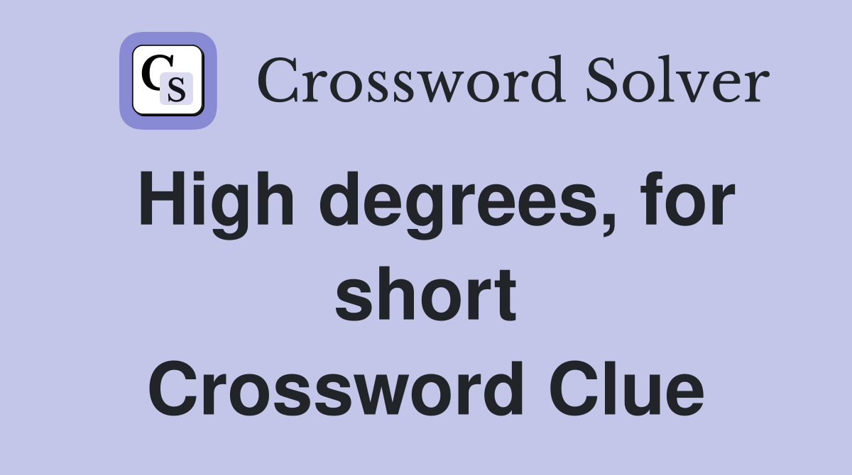 High degrees, for short Crossword Clue