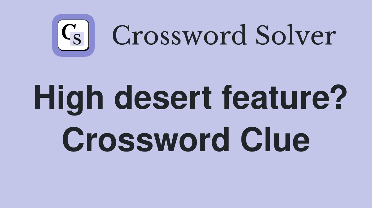 High desert feature? Crossword Clue