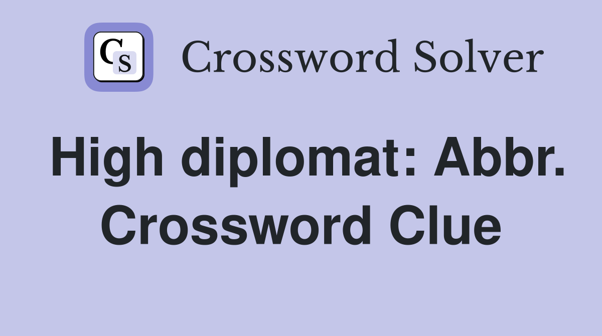 High diplomat: Abbr. Crossword Clue