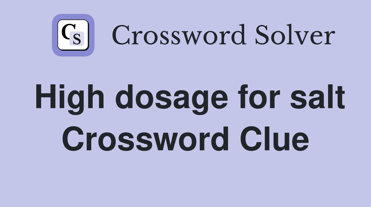High dosage for salt Crossword Clue