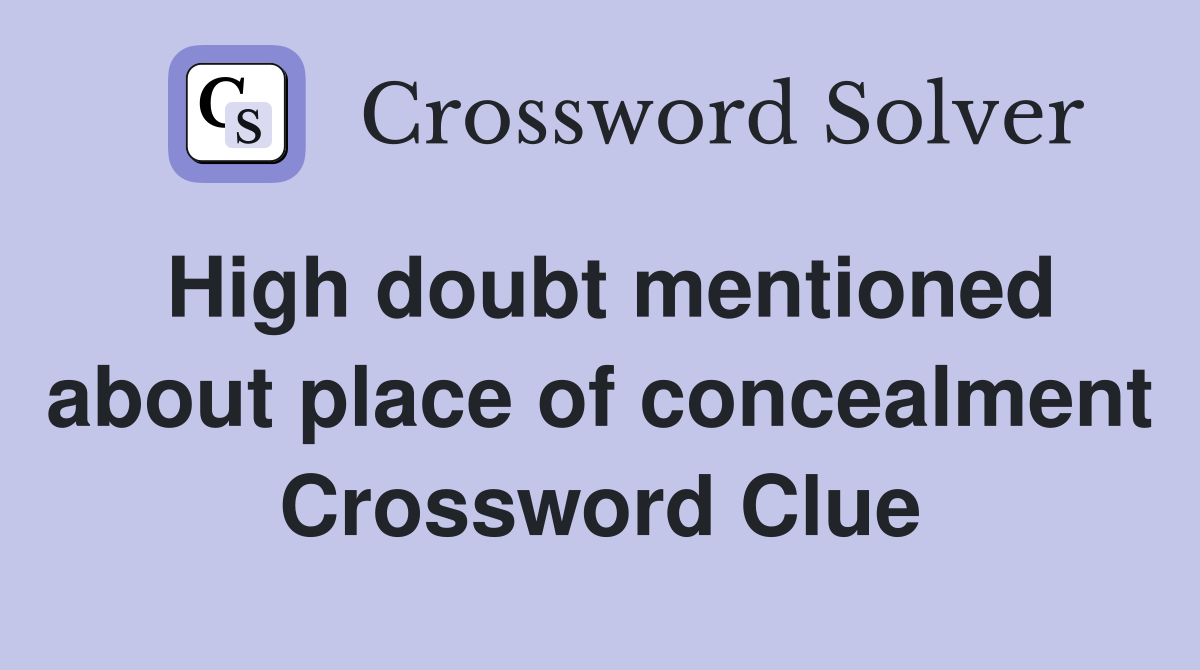 High doubt mentioned about place of concealment Crossword Clue