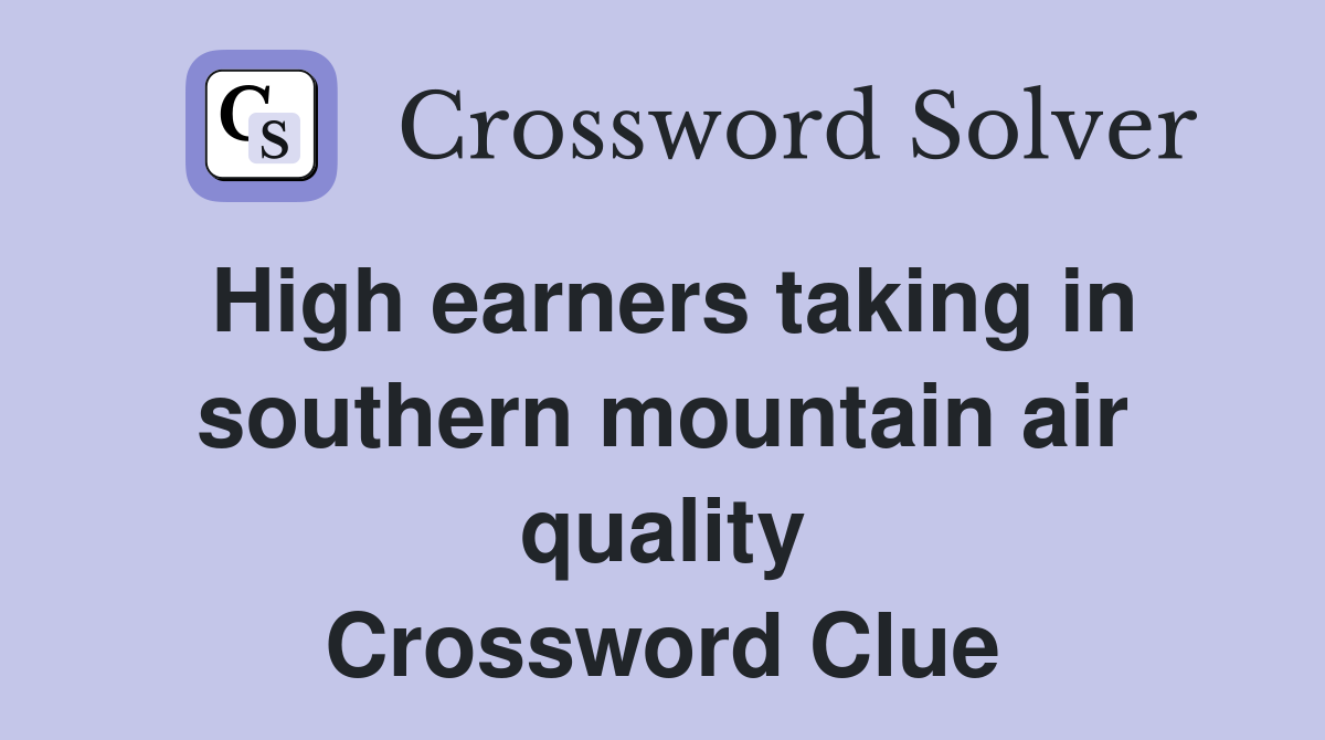 High earners taking in southern mountain air quality Crossword Clue