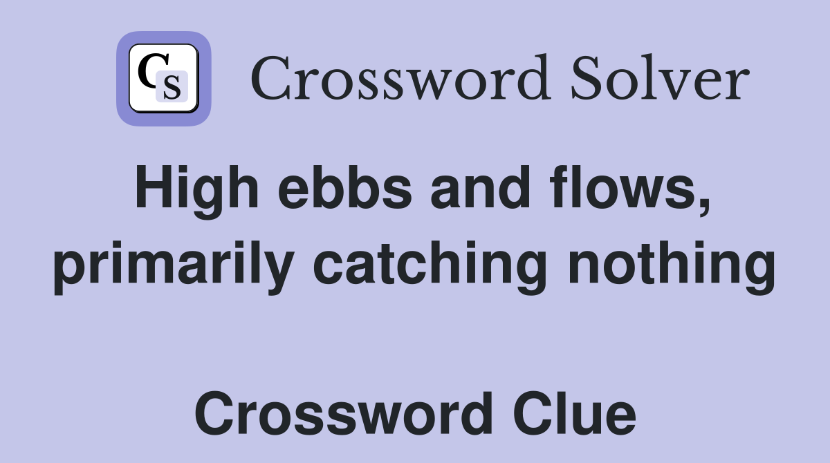 High ebbs and flows, primarily catching nothing  Crossword Clue
