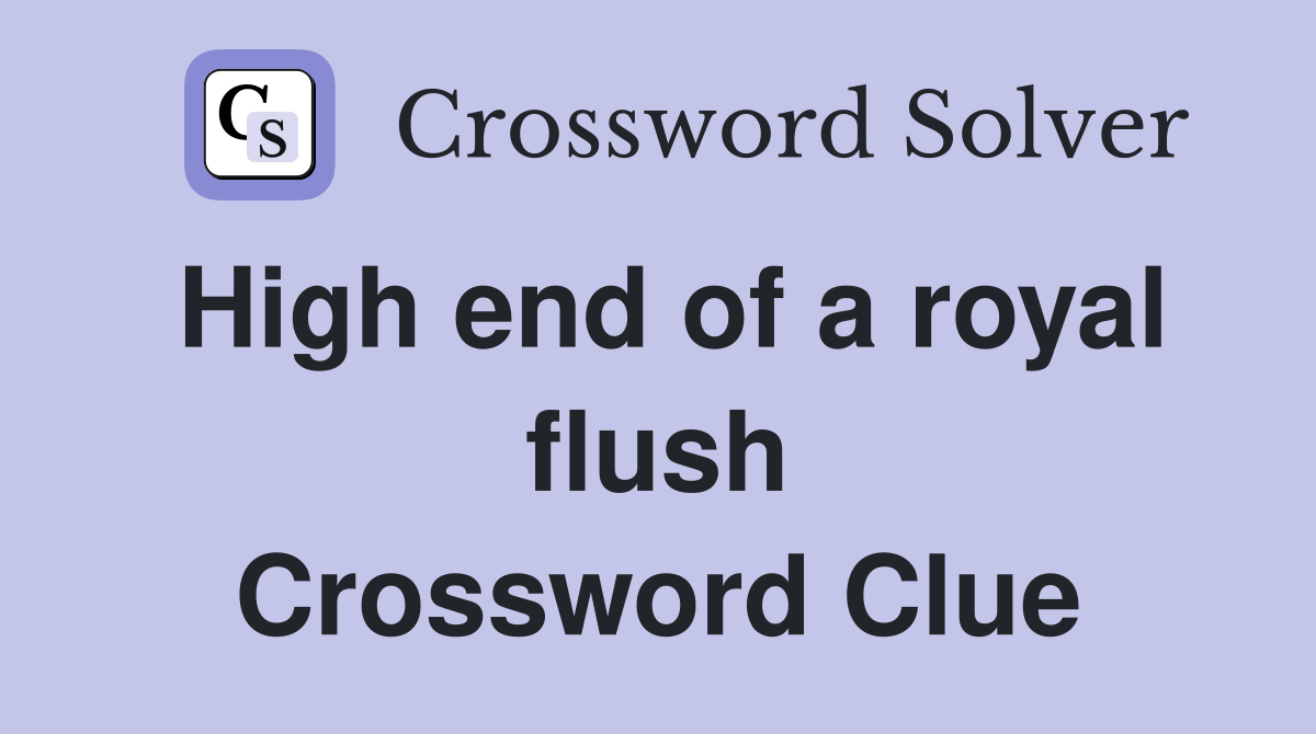 High end of a royal flush Crossword Clue