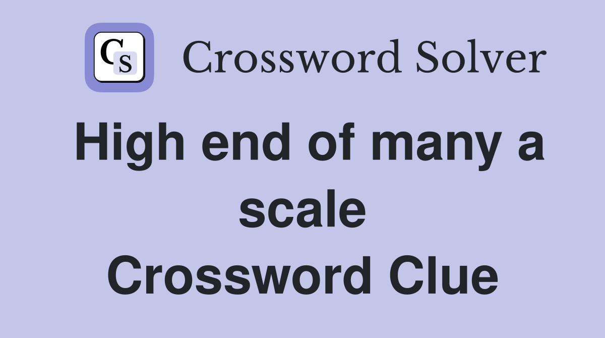 High end of many a scale Crossword Clue