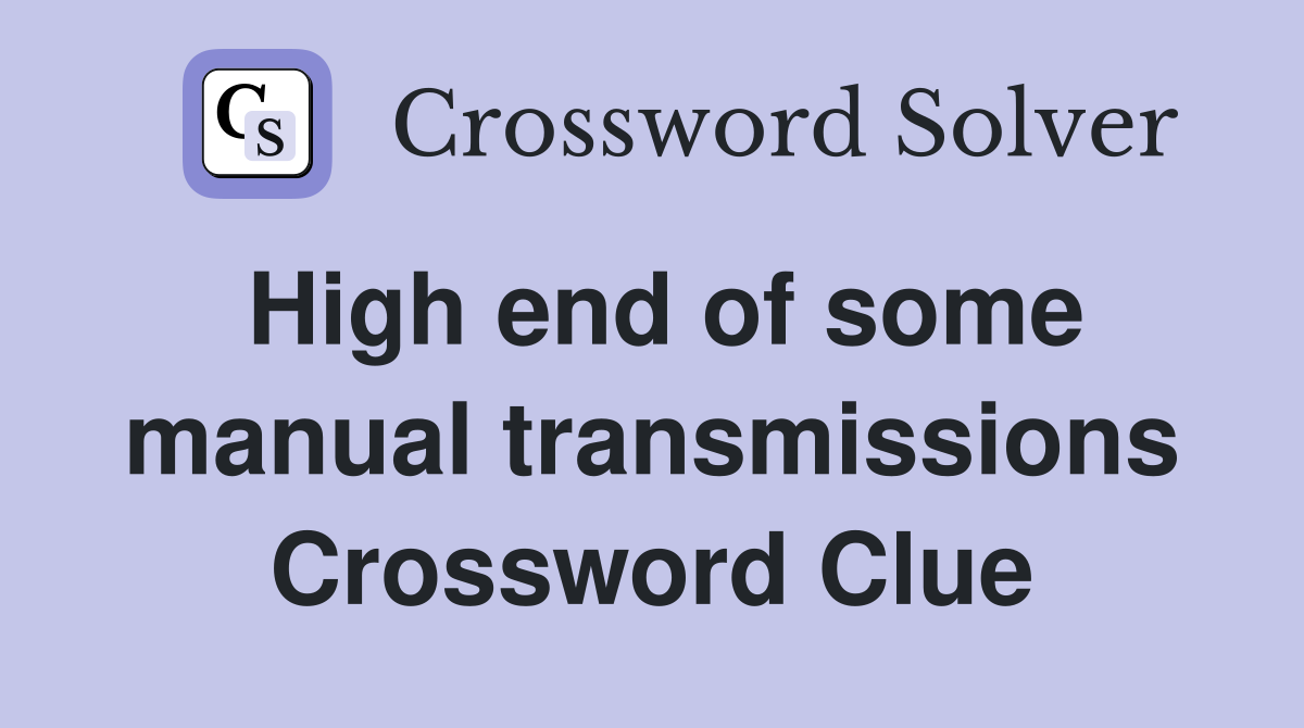 High end of some manual transmissions Crossword Clue