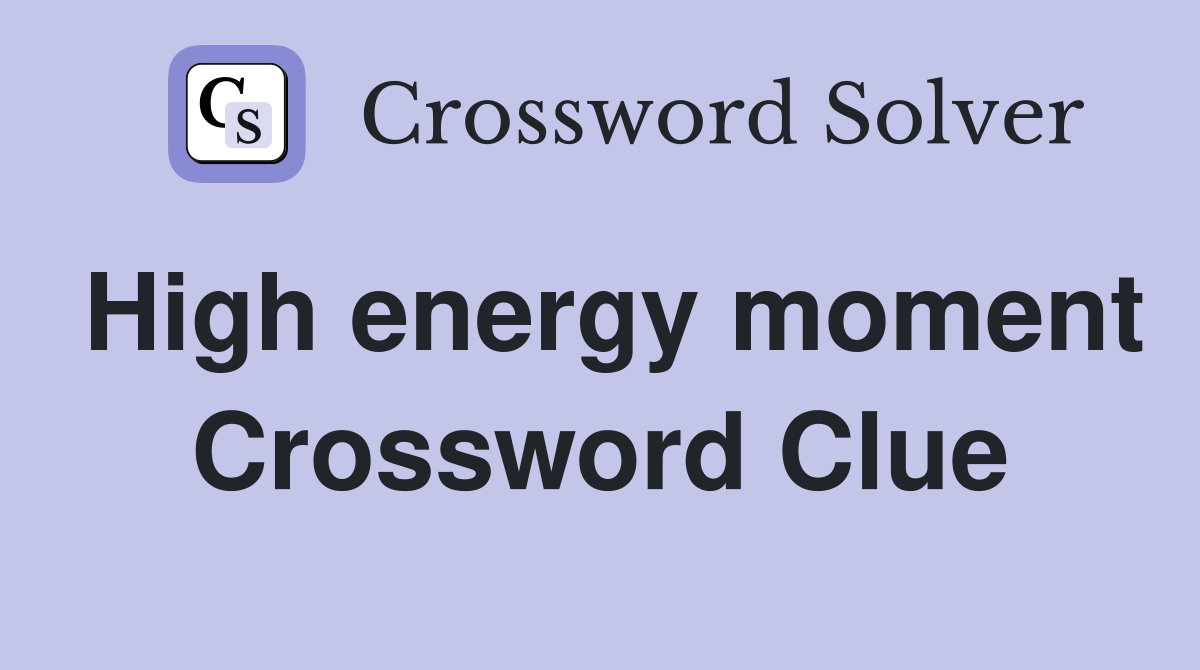 High energy moment Crossword Clue