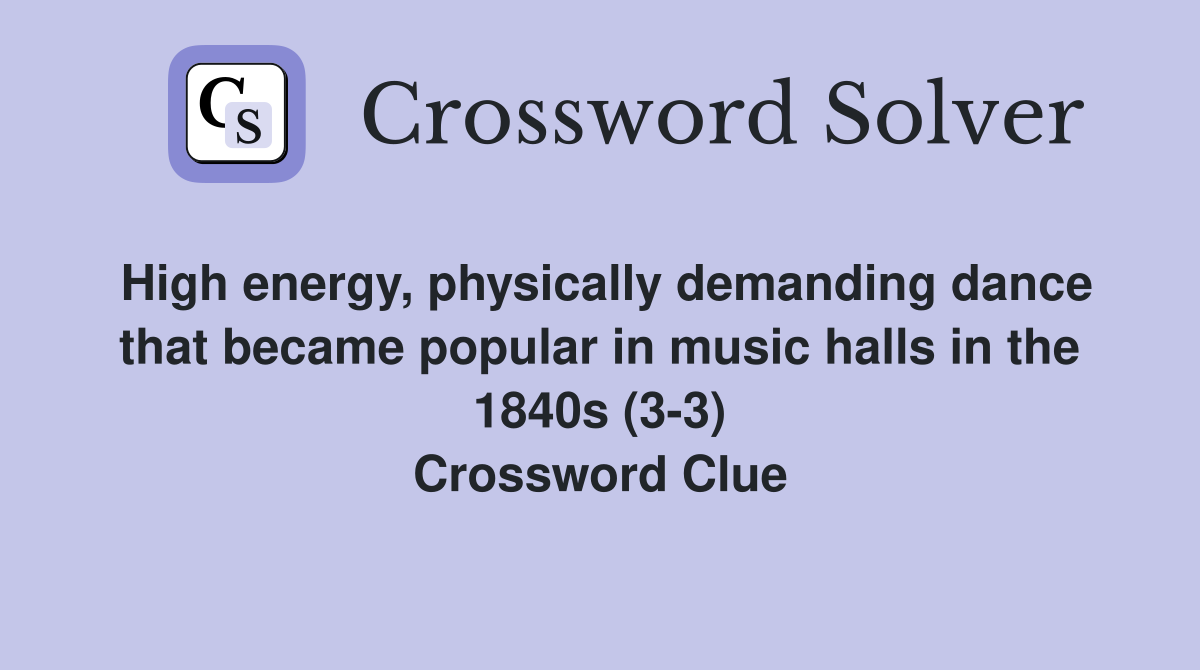 High energy, physically demanding dance that became popular in music halls in the 1840s (3-3) Crossword Clue