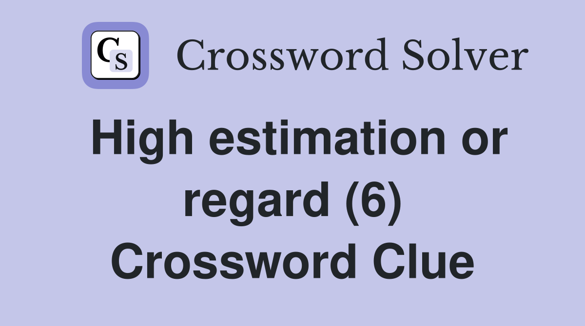 High estimation or regard (6) Crossword Clue