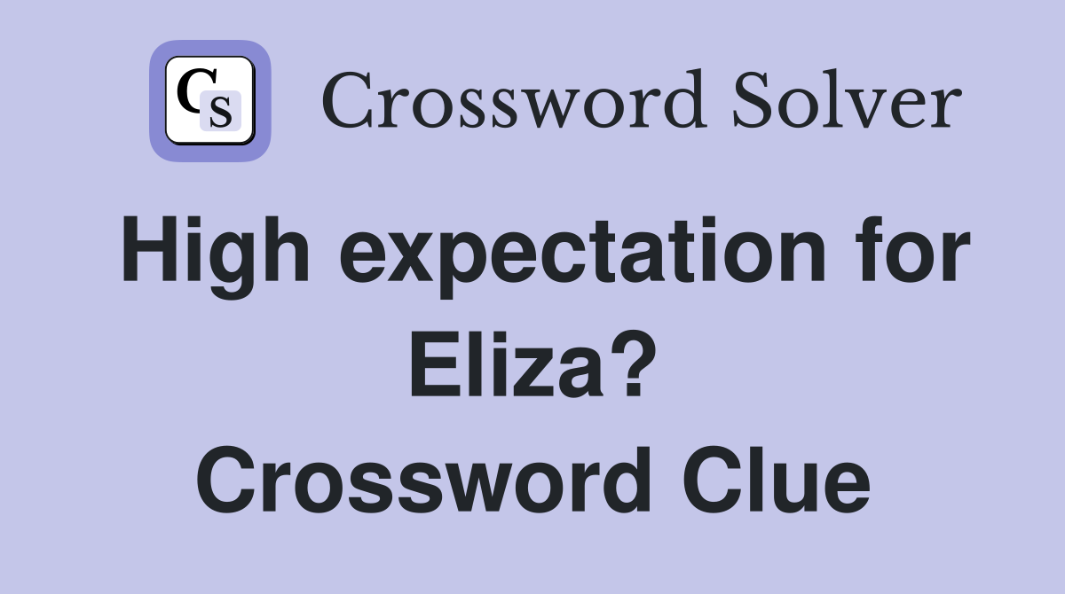 High expectation for Eliza? Crossword Clue