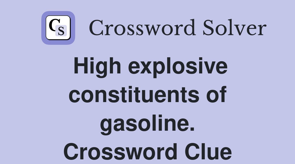 High explosive constituents of gasoline. Crossword Clue