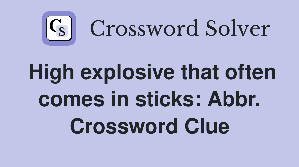 High explosive that often comes in sticks: Abbr. Crossword Clue