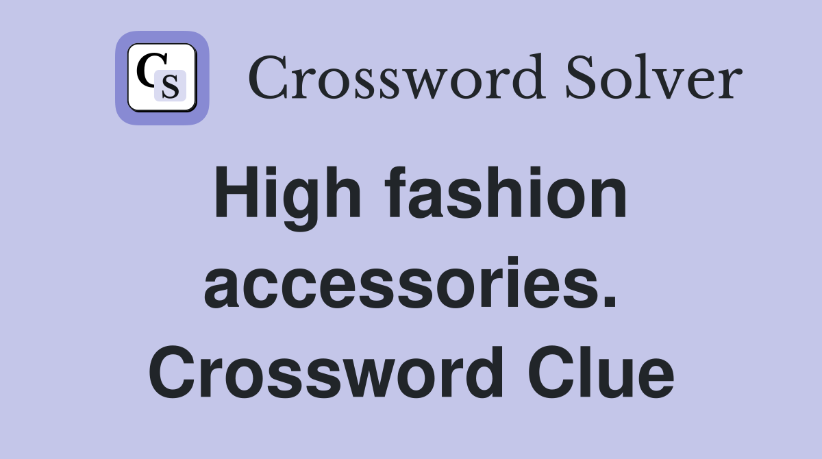High fashion accessories. Crossword Clue