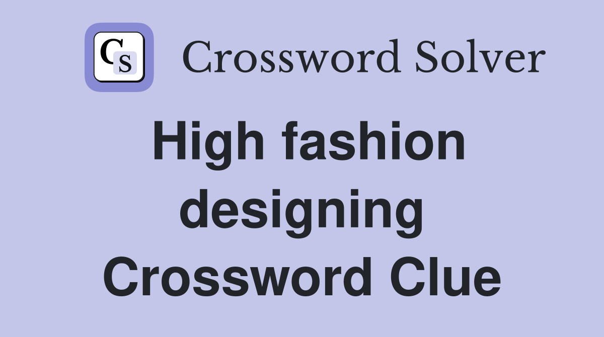 High fashion designing Crossword Clue