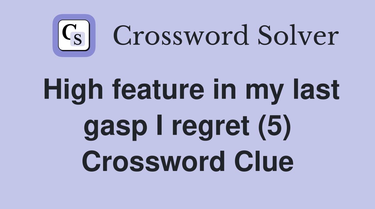 High feature in my last gasp I regret (5) Crossword Clue