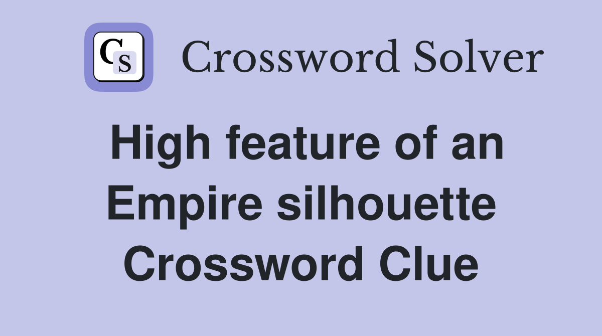 High feature of an Empire silhouette Crossword Clue
