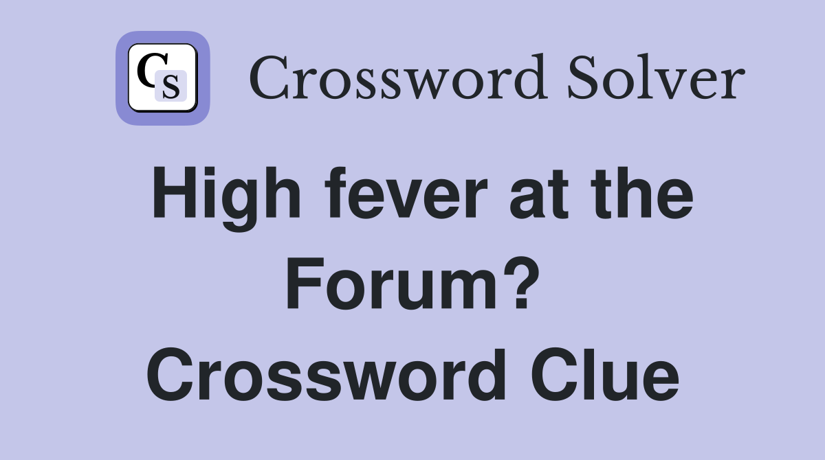 High fever at the Forum? Crossword Clue