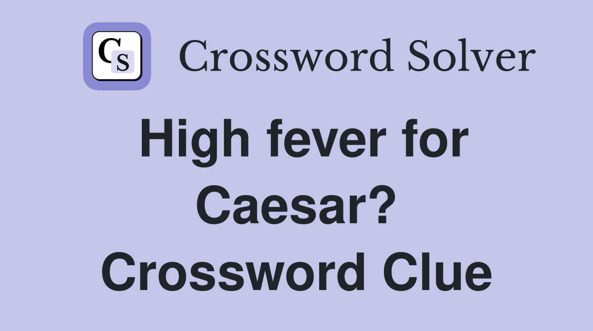 High fever for Caesar? Crossword Clue