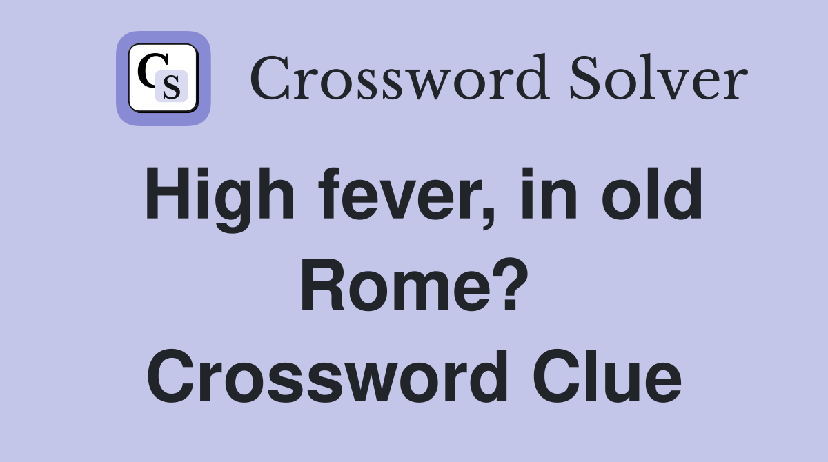 High fever, in old Rome? Crossword Clue