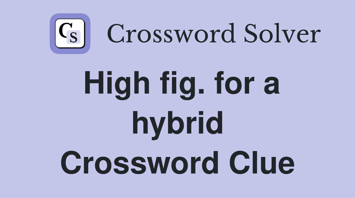 High fig. for a hybrid Crossword Clue
