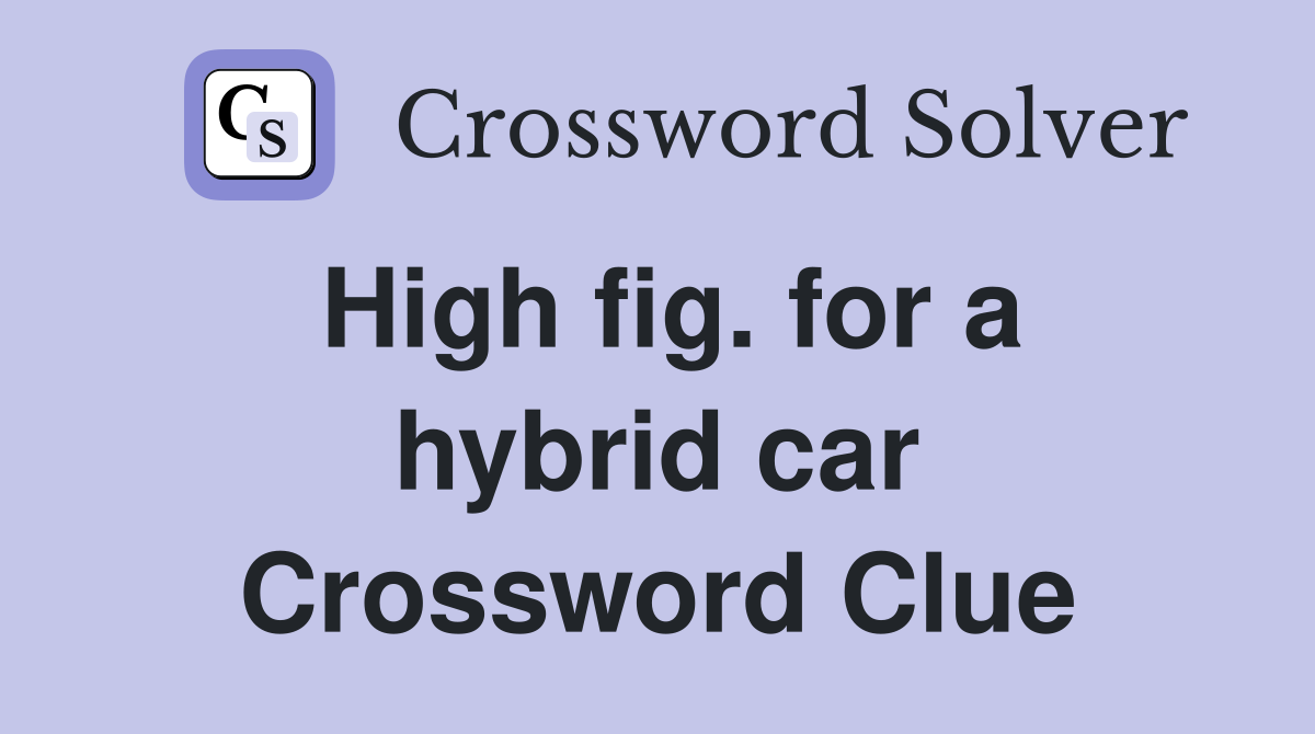 High fig. for a hybrid car Crossword Clue