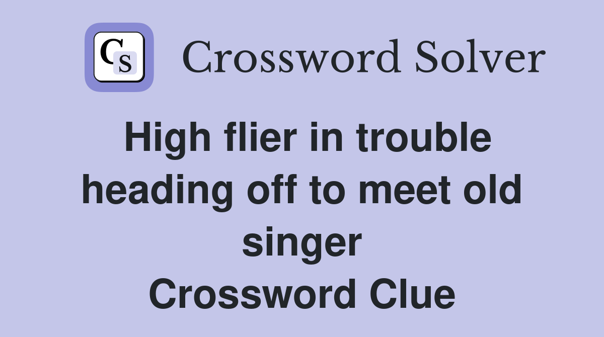 High flier in trouble heading off to meet old singer Crossword Clue