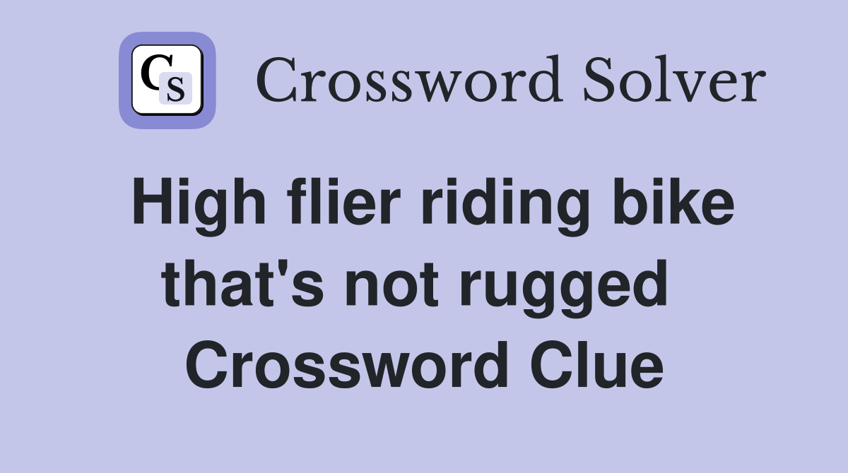 High flier riding bike that's not rugged  Crossword Clue