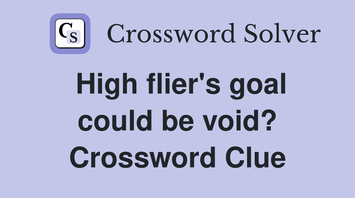 High flier's goal could be void? Crossword Clue