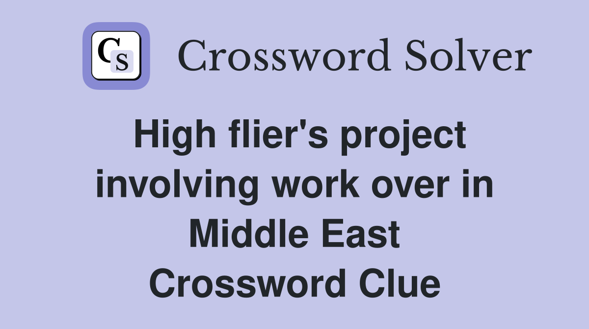 High flier's project involving work over in Middle East Crossword Clue