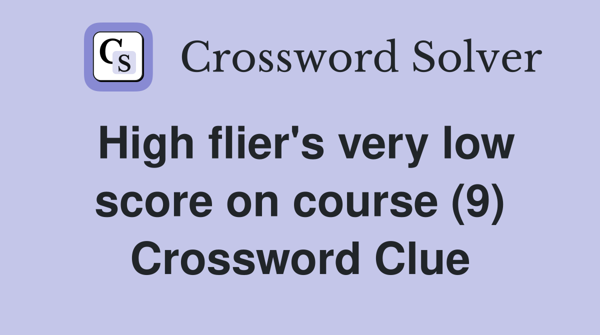 High flier's very low score on course (9) Crossword Clue