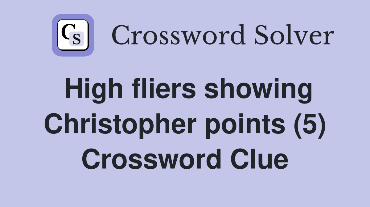High fliers showing Christopher points (5) Crossword Clue