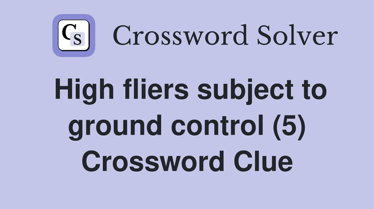 High fliers subject to ground control (5) Crossword Clue