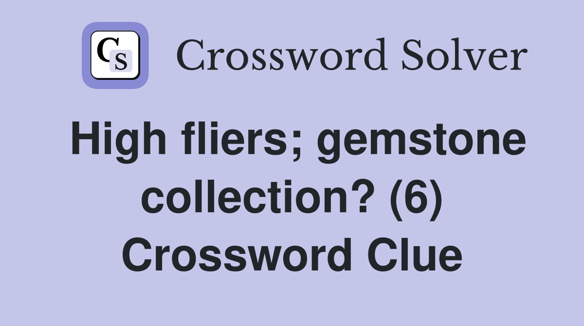 High fliers; gemstone collection? (6) Crossword Clue