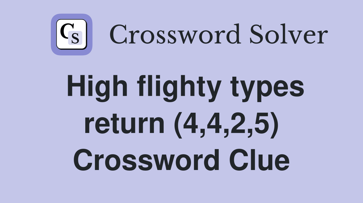 High flighty types return (4,4,2,5) Crossword Clue