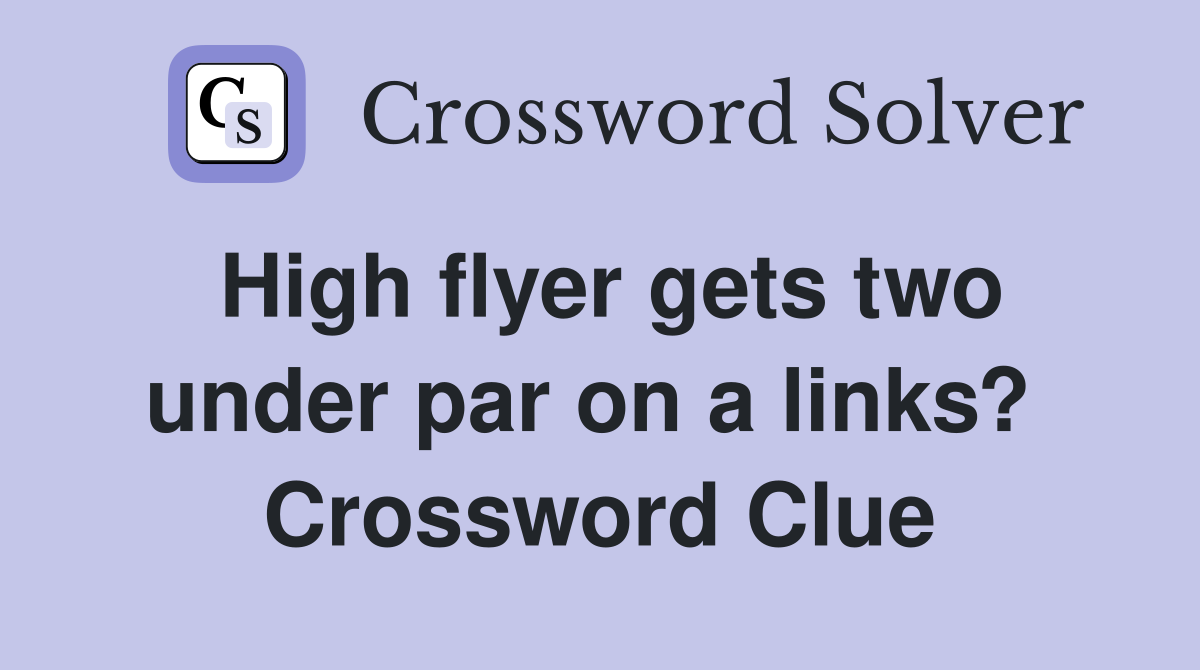 High flyer gets two under par on a links?  Crossword Clue