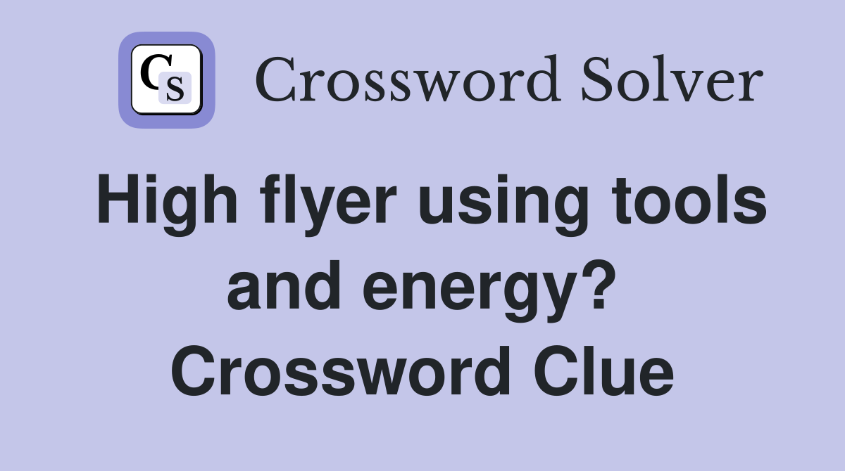 High flyer using tools and energy? Crossword Clue