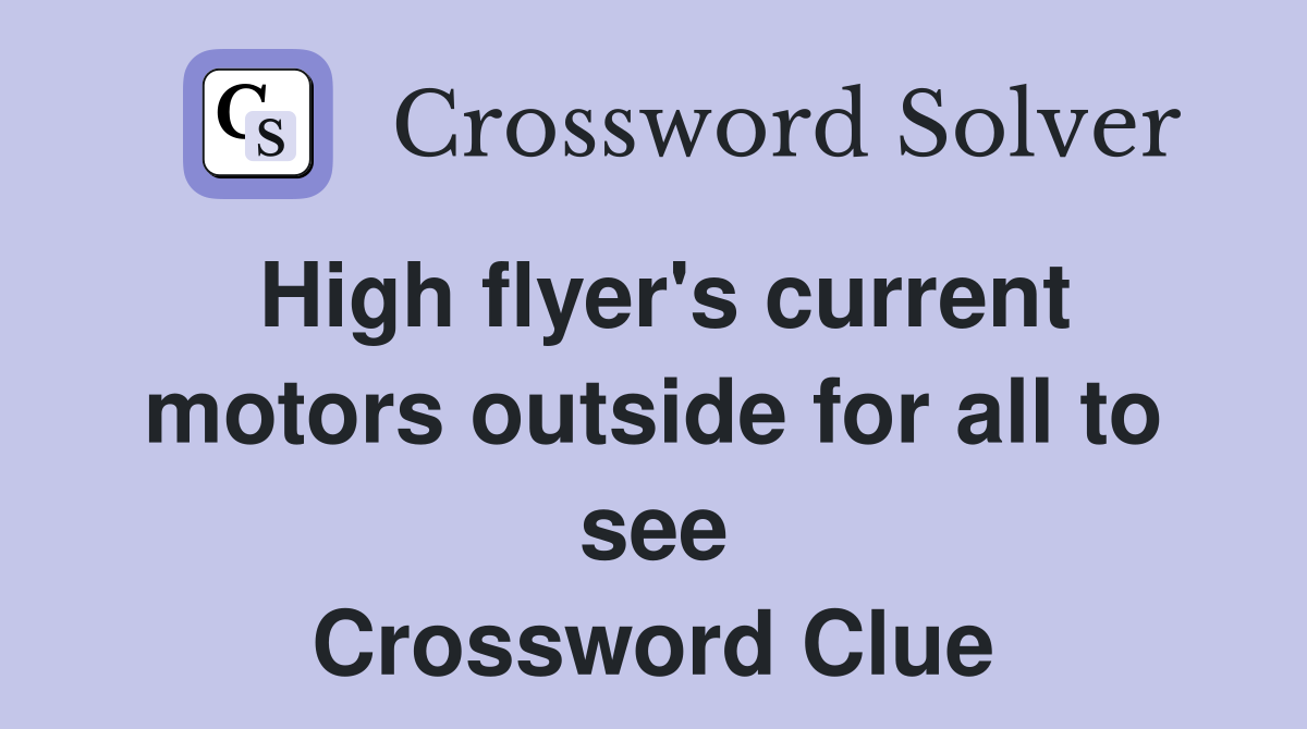 High flyer's current motors outside for all to see Crossword Clue