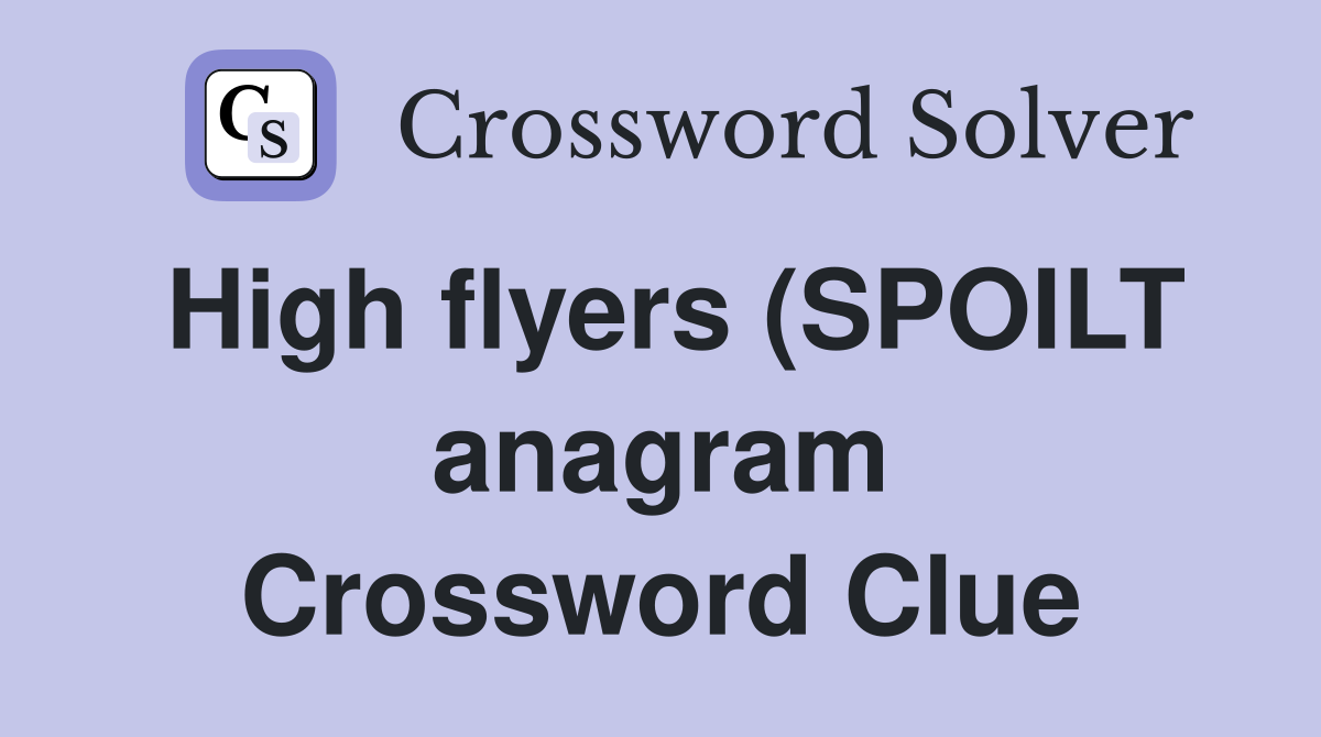 High flyers (SPOILT anagram) (6) Crossword Clue Answers Crossword High flyers (SPOILT anagram) (6) Crossword Clue Answers Crossword