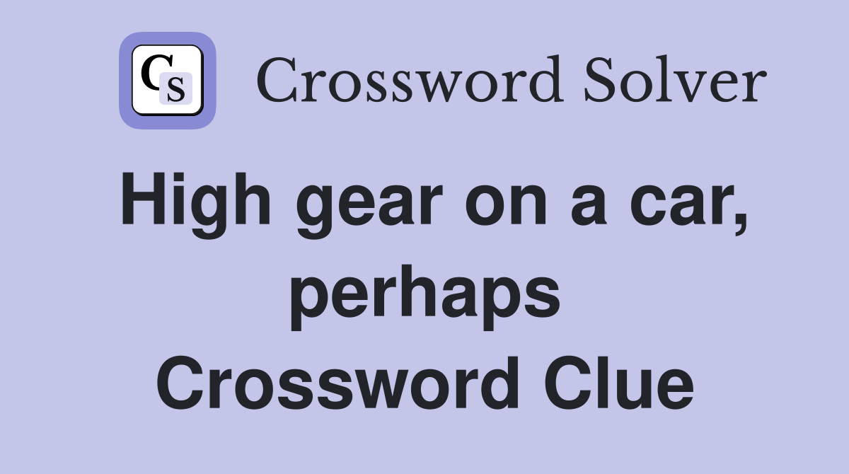 High gear on a car, perhaps Crossword Clue
