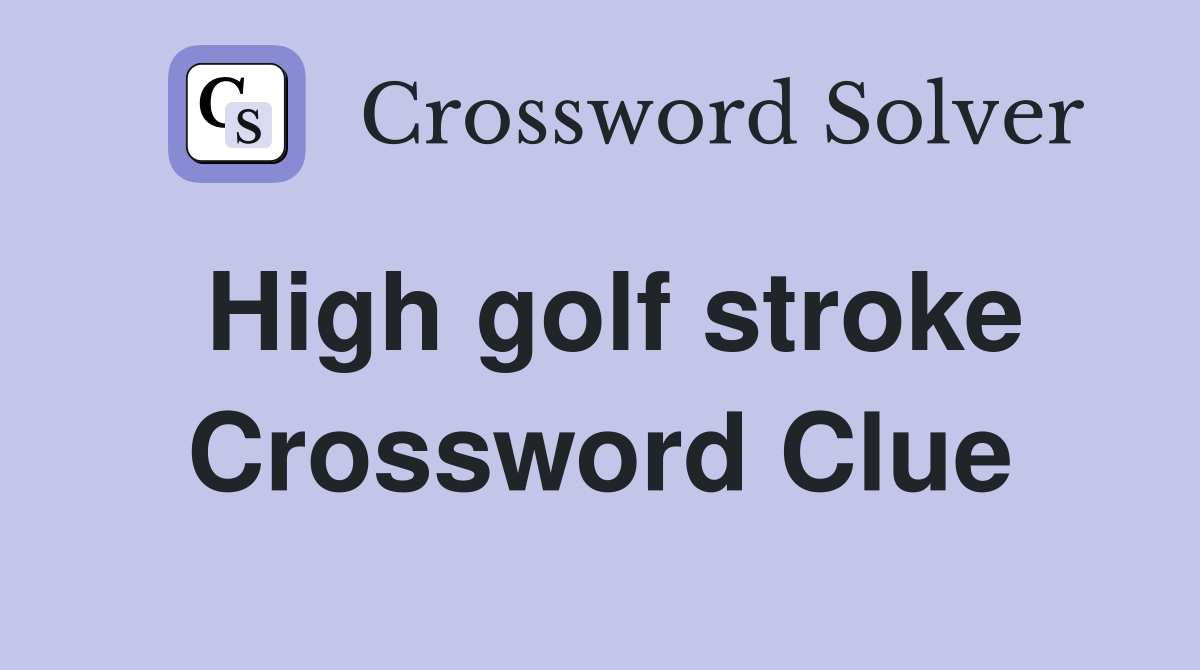 High golf stroke Crossword Clue