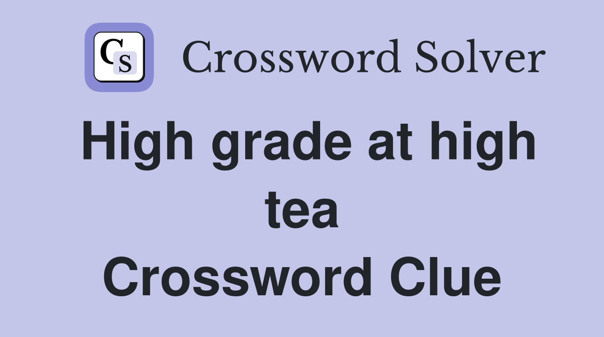 High grade at high tea Crossword Clue