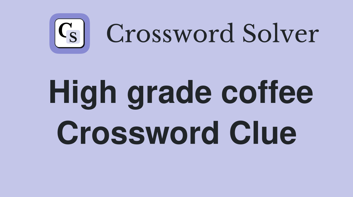 High grade coffee Crossword Clue